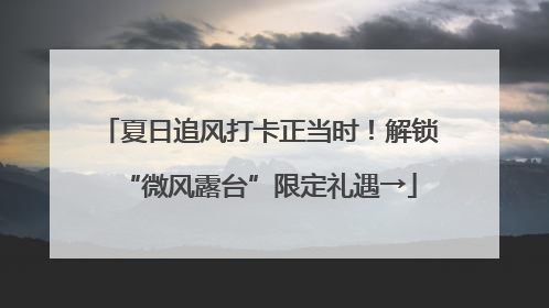 夏日追风打卡正当时！解锁“微风露台”限定礼遇→