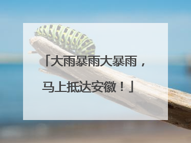 大雨暴雨大暴雨，马上抵达安徽！