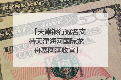 天津银行冠名支持天津海河国际龙舟赛圆满收官