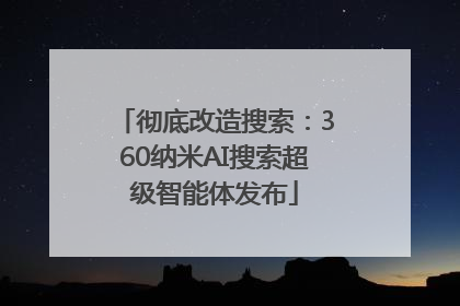彻底改造搜索：360纳米AI搜索超级智能体发布