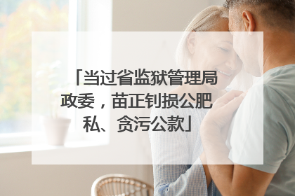 当过省监狱管理局政委，苗正钊损公肥私、贪污公款