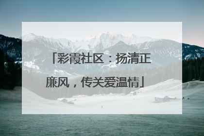 彩霞社区：扬清正廉风，传关爱温情