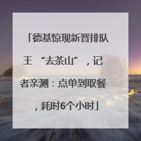 德基惊现新晋排队王 “去茶山”，记者亲测：点单到取餐，耗时6个小时