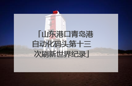 山东港口青岛港自动化码头第十三次刷新世界纪录