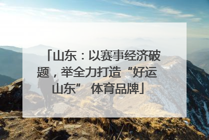 山东：以赛事经济破题，举全力打造“好运山东” 体育品牌