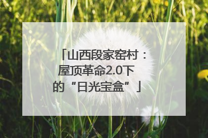 山西段家窑村：屋顶革命2.0下的“日光宝盒”