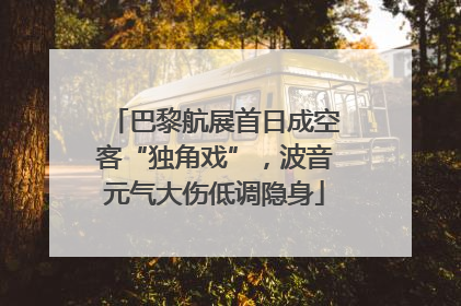 巴黎航展首日成空客“独角戏”，波音元气大伤低调隐身