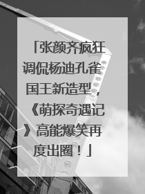 张颜齐疯狂调侃杨迪孔雀国王新造型，《萌探奇遇记》高能爆笑再度出圈！