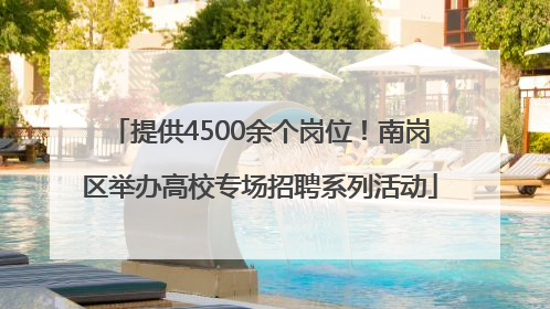 提供4500余个岗位！南岗区举办高校专场招聘系列活动