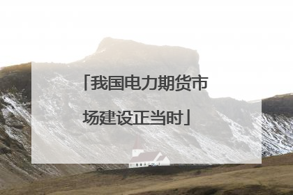 我国电力期货市场建设正当时