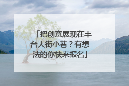 把创意展现在丰台大街小巷？有想法的你快来报名