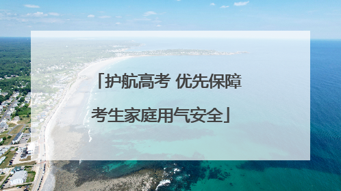 护航高考 优先保障考生家庭用气安全