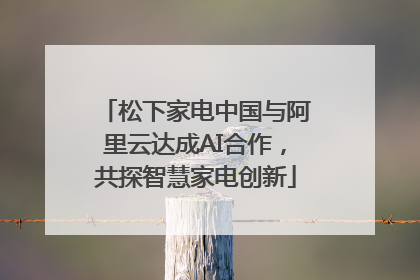 松下家电中国与阿里云达成AI合作，共探智慧家电创新