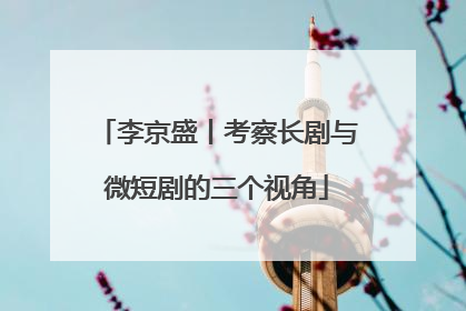 李京盛丨考察长剧与微短剧的三个视角