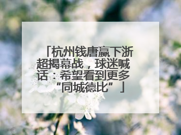 杭州钱唐赢下浙超揭幕战，球迷喊话：希望看到更多“同城德比”