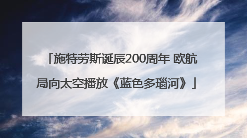 施特劳斯诞辰200周年 欧航局向太空播放《蓝色多瑙河》