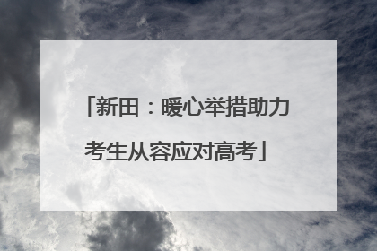 新田：暖心举措助力考生从容应对高考
