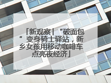 新观察│“破面包”变身骑士驿站，新乡女孩用移动咖啡车点亮夜经济
