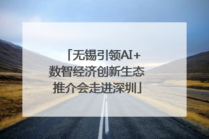 无锡引领AI+数智经济创新生态推介会走进深圳