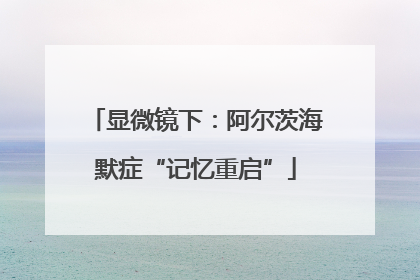 显微镜下：阿尔茨海默症“记忆重启”