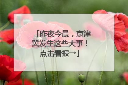 昨夜今晨，京津冀发生这些大事！点击看报→