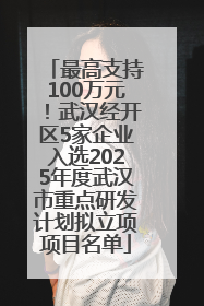 最高支持100万元！武汉经开区5家企业入选2025年度武汉市重点研发计划拟立项项目名单
