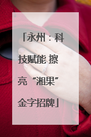 永州：科技赋能 擦亮“湘果”金字招牌