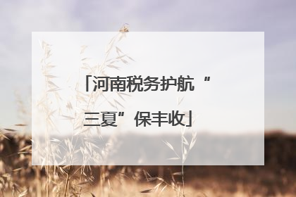 河南税务护航“三夏”保丰收