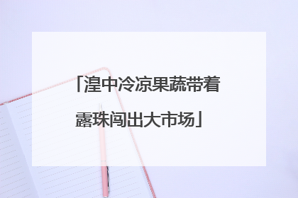 湟中冷凉果蔬带着露珠闯出大市场