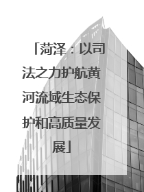 菏泽：以司法之力护航黄河流域生态保护和高质量发展