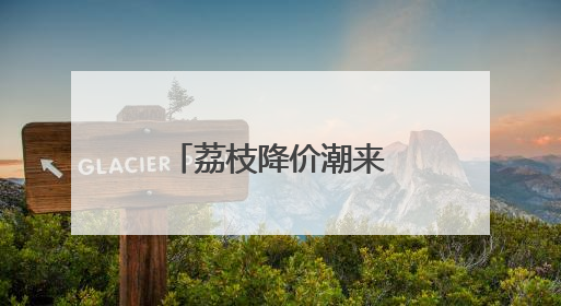 荔枝降价潮来袭 今夏可实现“荔枝自由”