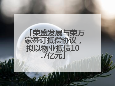 荣盛发展与荣万家签订抵偿协议，拟以物业抵债10.7亿元