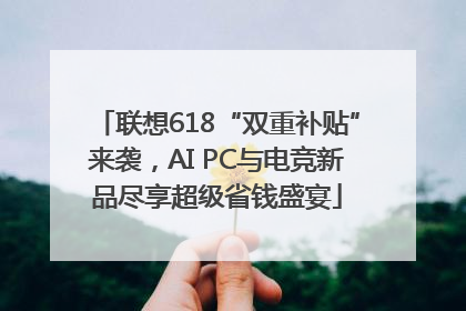 联想618“双重补贴”来袭，AI PC与电竞新品尽享超级省钱盛宴