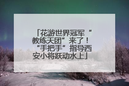 花游世界冠军“教练天团”来了！“手把手”指导西安小将跃动水上