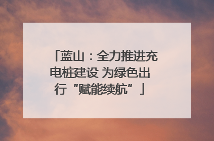 蓝山：全力推进充电桩建设 为绿色出行“赋能续航”