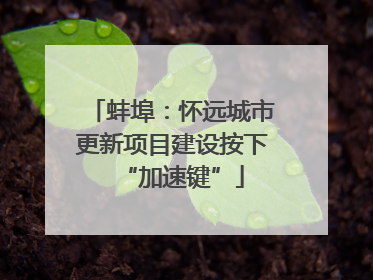 蚌埠：怀远城市更新项目建设按下“加速键”