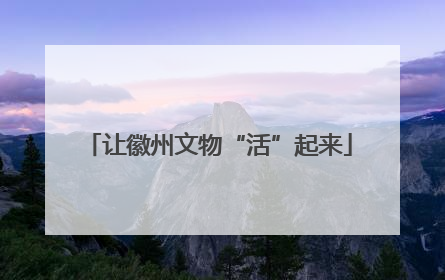 让徽州文物“活”起来