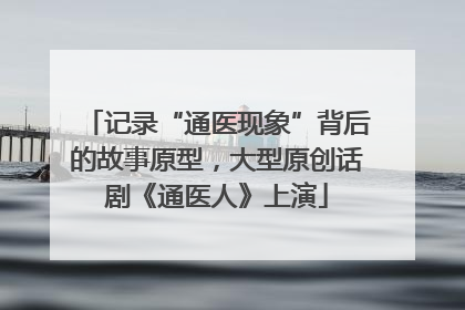 记录“通医现象”背后的故事原型，大型原创话剧《通医人》上演