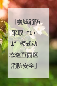 襄城消防采取“1+1”模式动态巡查园区消防安全