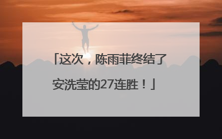 这次，陈雨菲终结了安洗莹的27连胜！