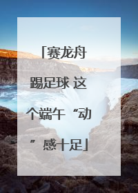 赛龙舟 踢足球 这个端午“动”感十足