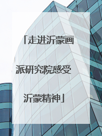 走进沂蒙画派研究院感受沂蒙精神