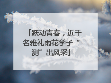 跃动青春，近千名雅礼雨花学子“测”出风采