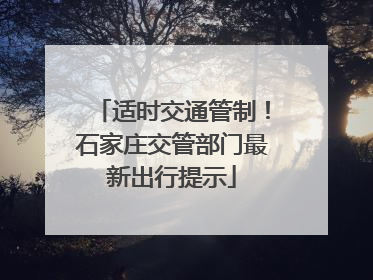 适时交通管制！石家庄交管部门最新出行提示