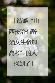 造谣“山西长治有醉酒女生参加高考”的人找到了