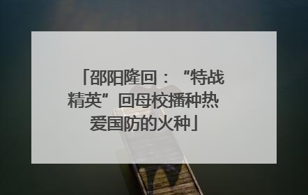 邵阳隆回：“特战精英”回母校播种热爱国防的火种