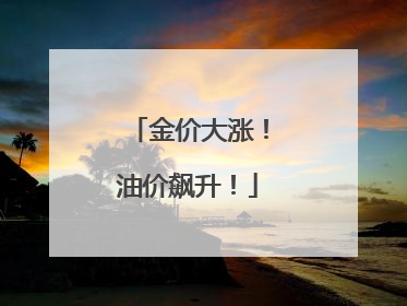 金价大涨！油价飙升！