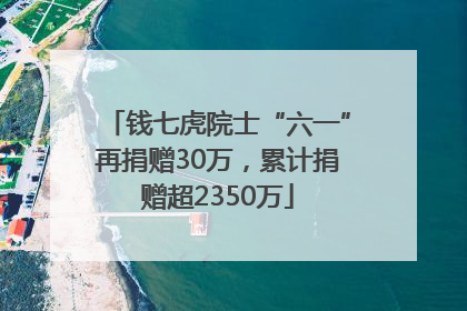 钱七虎院士“六一”再捐赠30万，累计捐赠超2350万