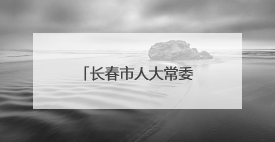 长春市人大常委会最新人事任免
