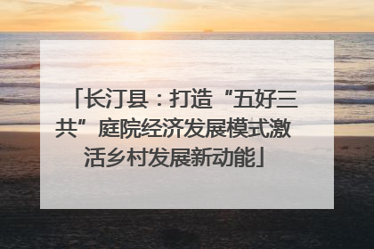 长汀县：打造“五好三共”庭院经济发展模式激活乡村发展新动能